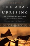 The Arab Uprising by Marc Lynch