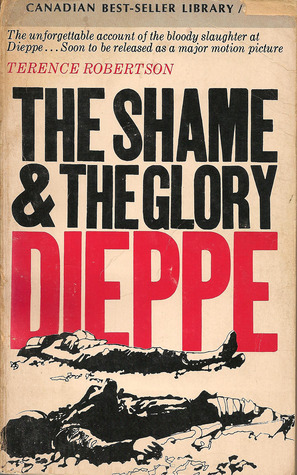 Dieppe: The Shame and the Glory