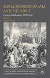 Early Modern Drama and the Bible: Contexts and Readings, 1570-1625 (Early Modern Literature in History)