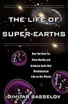 The Life of Super-Earths: How the Hunt for Alien Worlds and Artificial Cells Will Revolutionize Life on Our Planet