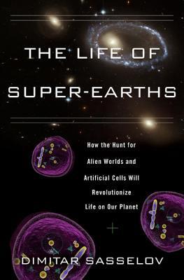 The Life of Super-Earths: How the Hunt for Alien Worlds and Artificial Cells Will Revolutionize Life on Our Planet (Hardcover)