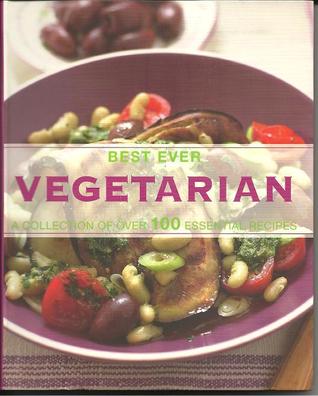 Best Ever Vegetarian: A Collection of Over 100 Essential Recipes