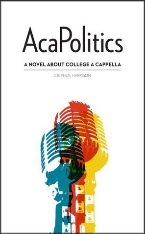 AcaPolitics: A Novel About College A Cappella