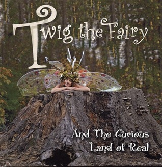 Twig the Fairy and the Curious Land of Real (Twig the Fairy, #1)