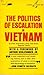 The Politics Of Escalation In Vietnam