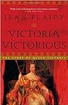 Victoria Victorious: The Story of Queen Victoria