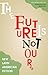 The Future Is Not Ours: New Latin American Fiction