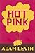 Hot Pink by Adam Levin
