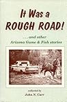 It Was a Rough Road! ...and other Arizona Game & Fish Stories It Was a Rough Road! ...and other Arizona Game & Fish Stories