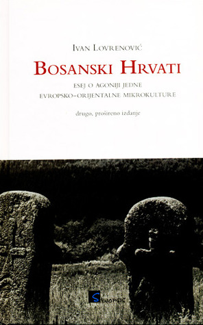 Bosanski hrvati: Esej o agoniji jedne evropsko-orijentalne mikrokulture