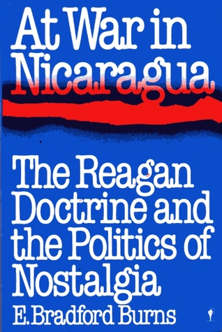 At War in Nicaragua: The Reagan Doctrine and the Politics of Nostalgia