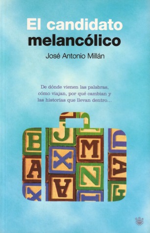 El Candidato Melancólico: de Donde Vienen Las Palabras, Como Viajan, Por Que Cambian y Que Historias Cuentan-- (Paperback)