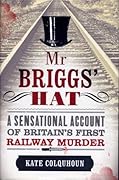 Mr Briggs' Hat: A Sensational Account of Britain's First Railway Murder
