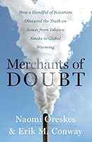 Merchants of Doubt: How a Handful of Scientists Obscured the Truth on Issues from Tobacco Smoke to Global Warming