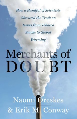 Merchants of Doubt: How a Handful of Scientists Obscured the Truth on Issues from Tobacco Smoke to Global Warming