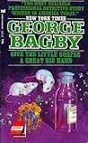 Give the Little Corpse a Great Big Hand by George Bagby Give the Little Corpse a Great Big Hand by George Bagby