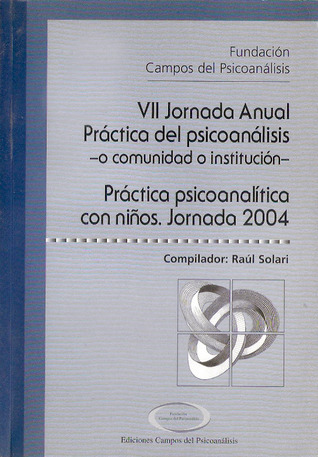 VII Jornada Anual Práctica del psicoanálisis -o comunidad o institución-: Práctica Psicoanalítica con Niños. Jornada 2004