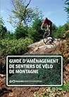 Guide d'aménagement de sentiers de vélo de montagne by Jérôme Pelland