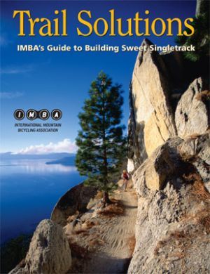 Trail Solutions : IMBA's Guide to Building Sweet Singletrack