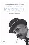 Filippo Tommaso Marinetti. Invenzioni, avventure e passioni di un rivoluzionario Filippo Tommaso Marinetti. Invenzioni, avventure e passioni di un rivoluzionario