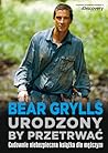Urodzony by przetrwać by Bear Grylls