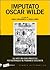 Imputato Oscar Wilde. Gli atti dei due processi per oltraggio al pudore e oscenità