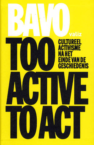 Too active to act: cultureel activisme na het einde van de geschiedenis