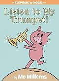 Listen to My Trumpet! (Elephant &amp; Piggie, #17) 