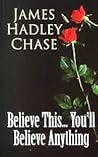Believe This... You'll Believe Anything Believe This... You'll Believe Anything