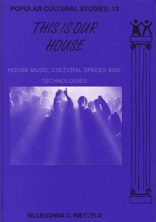 This Is Our House: House Music, Cultural Spaces and Technologies (Popular Cultural Studies, 13)