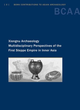 Xiongnu Archaeology: Multidisciplinary Perspectives of the First Steppe Empire in Inner Asia (Hardcover)