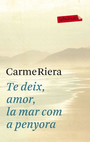 Portada de Te deix, amor, la mar com a penyora, de Carme Riera