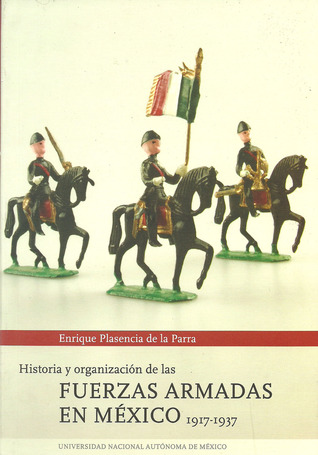 Historia y organización de las fuerzas armadas en México, 1917-1937 (Paperback)