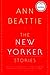 The New Yorker Stories by Ann Beattie