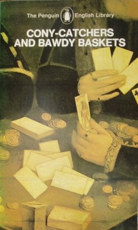 Cony-Catchers and Bawdy Baskets: An Anthology of Elizabethan Low Life (The Penguin English Library)