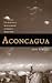 Aconcagua: The Invention of Mountaineering on America’s Highest Peak
