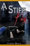 A Stiff Kiss by Avery Olive A Stiff Kiss by Avery Olive