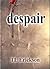 despair by T.L. Erickson despair by T.L. Erickson