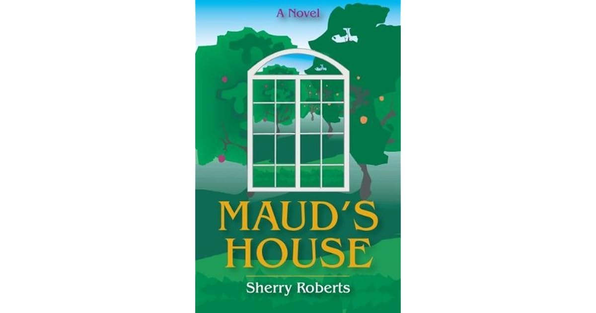 Maud's House by Sherry Roberts