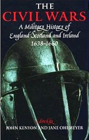 The Civil Wars: A Military History of England, Scotland, and Ireland, 1638-1660