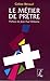 Le métier de prêtre : Appro...