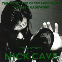 The Secret Life of the Love Song/The Flesh Made Word: Two Lectures by Nick Cave