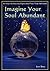 Imagine Your Soul Abundant: Attracting Success, Fulfillment and True Happiness