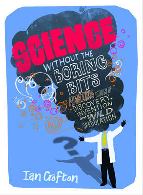 Science Without the Boring Bits.  Cranks, Curiosities, Crazy Experiments and Wild Speculation (Hardcover)
