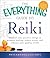 The Everything Guide to Reiki: Channel Your Positive Energy to Promote Healing, Reduce Stress, and Enhance Your Quality of Life