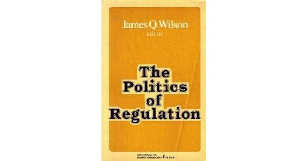 The Politics of Regulation by James Q. Wilson