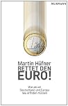 Rettet den Euro!: Warum wir Deutschland und Europa neu erfinden müssen Rettet den Euro!: Warum wir Deutschland und Europa neu erfinden müssen