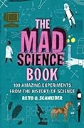 The Mad Science Book: 100 Amazing Experiments from the History of Science