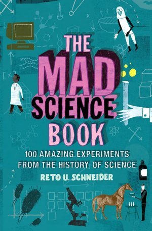 The Mad Science Book: 100 Amazing Experiments from the History of Science (Hardcover)