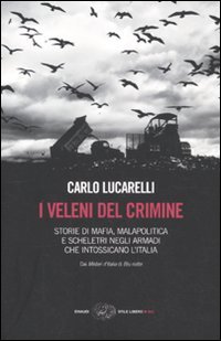 I veleni del crimine : storie di mafia, malapolitica e scheletri negli armadi che intossicano l'Italia
